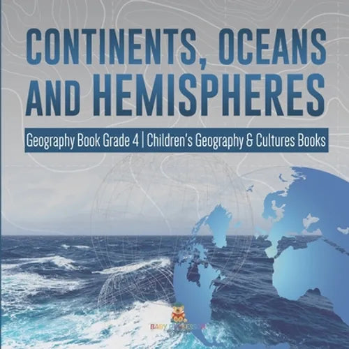 Continents, Oceans and Hemispheres Geography Book Grade 4 Children's Geography & Cultures Books