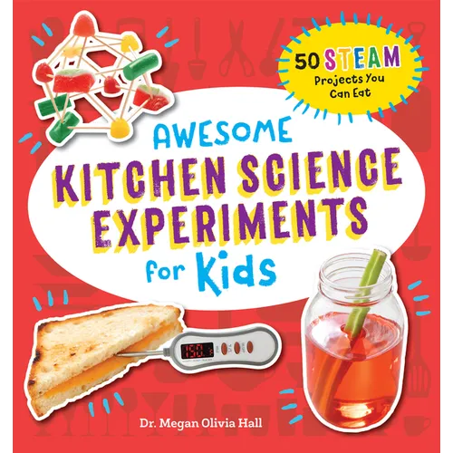 Awesome Kitchen Science Experiments for Kids: 50 Steam Projects You Can Eat!