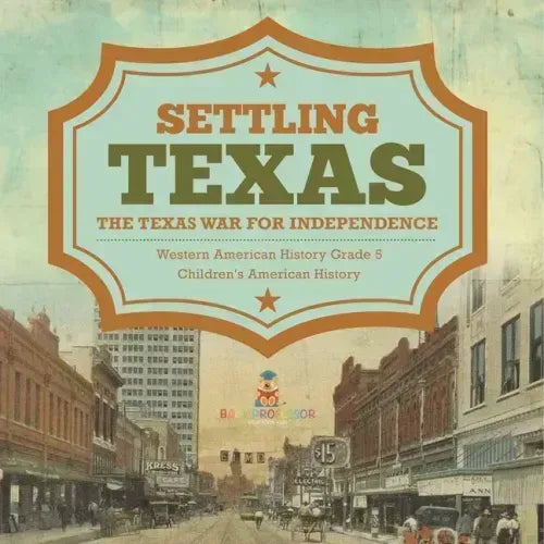 Settling Texas The Texas War for Independence Western American History Grade 5 Children's American History