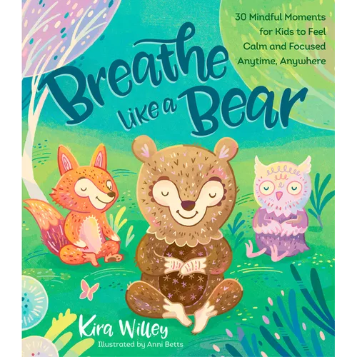 Breathe Like a Bear: 30 Mindful Moments for Kids to Feel Calm and Focused Anytime, Anywhere