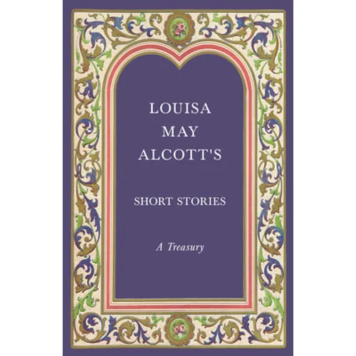 Louisa May Alcott's Short Stories;A Treasury