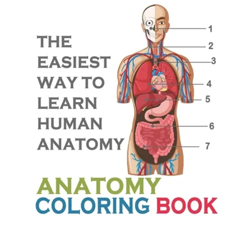 The Easiest Way To Learn Human Anatomy: Anatomy Coloring Book: an Entertaining and Instructive Guide to the Human Body - A Coloring, Activity & Medica