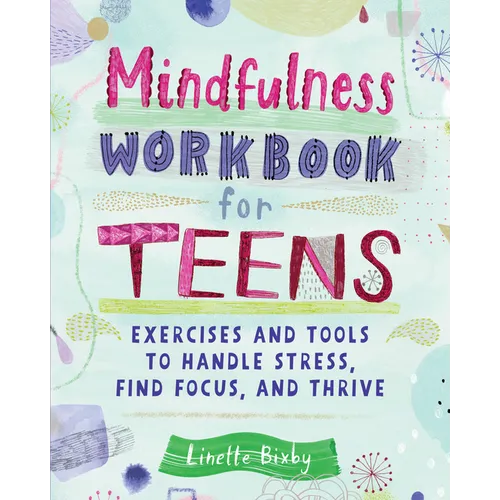 Mindfulness Workbook for Teens: Exercises and Tools to Handle Stress, Find Focus, and Thrive
