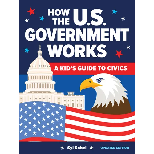How the U.S. Government Works: A Kid's Guide to Civics