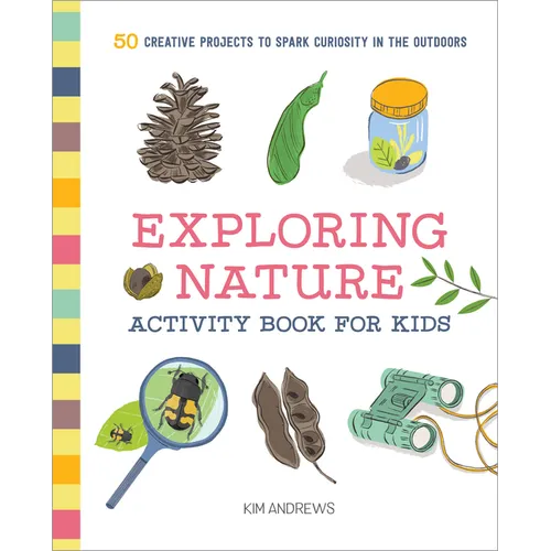 Exploring Nature Activity Book for Kids: 50 Creative Projects to Spark Curiosity in the Outdoors