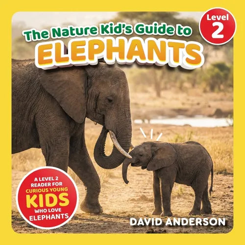 The Nature Kid's Guide to Elephants: A Level 2 Reader for Curious Young Kids Who Love Elephants!
