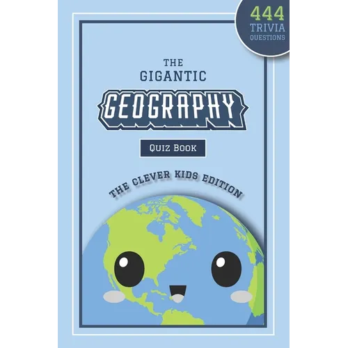 The Gigantic Geography Quiz Book: The Clever Kids Edition: 444 Trivia Questions Across 15+ Brain-Teasing Themed Rounds To Inspire Your Child's Curiosi