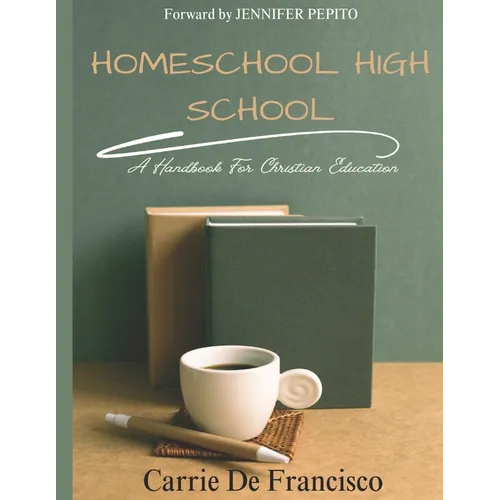 Homeschool High School: A Handbook for Christian Education