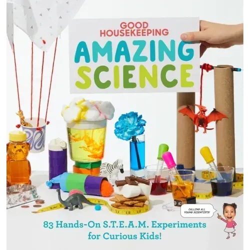 Good Housekeeping Amazing Science: 83 Hands-On S.T.E.A.M Experiments for Curious Kids!