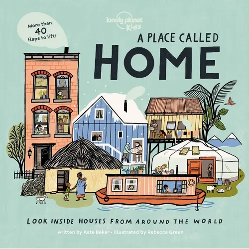 Lonely Planet Kids a Place Called Home: Look Inside Houses Around the World Lift the Flaps, Open Doors, Peek Through Windows Greenland, Africa, Amazon