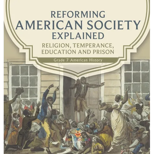 Reforming American Society Explained Religion, Temperance, Education and Prison Grade 7 American History