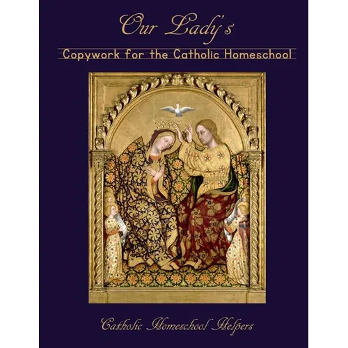 Our Lady's Copywork for the Catholic Homeschool: 25 Bible Verses, Prayers, and Church Writings on the Mother of God