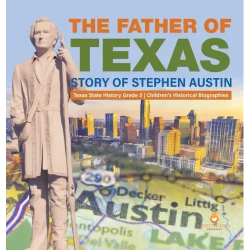 The Father of Texas: Story of Stephen Austin Texas State History Grade 5 Children's Historical Biographies