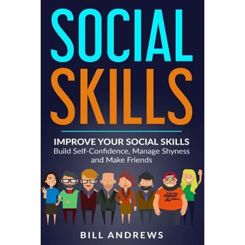 Social Skills: Improve Your Social Skills- Build Self-Confidence, Manage Shyness & Make Friends