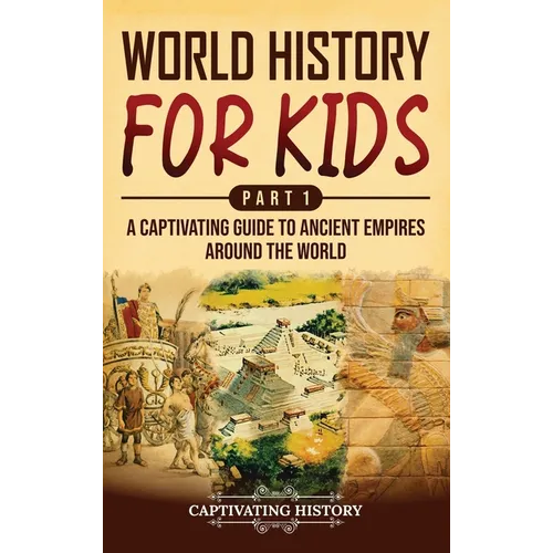 World History for Kids Part 1: A Captivating Guide to Ancient Empires around the World