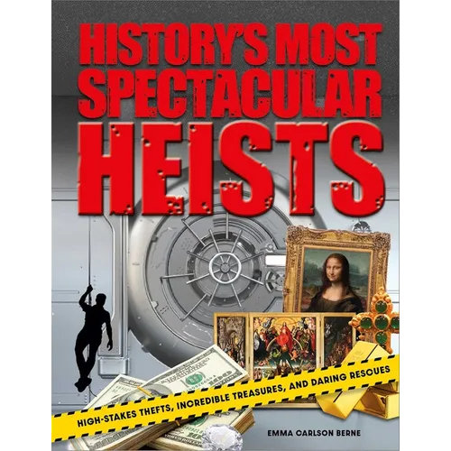 History's Most Spectacular Heists: High-Stakes Thefts, Incredible Treasures, and Daring Rescues