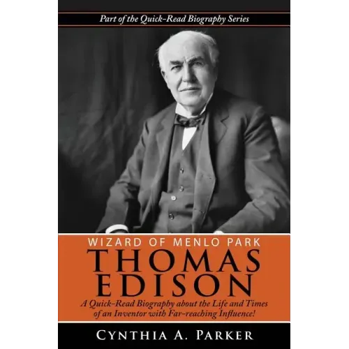 Wizard of Menlo Park - Thomas Edison: A Quick-Read Biography about the Life and Times of an Inventor with Far-reaching Influence!