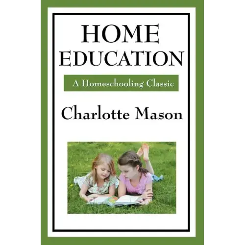 Home Education: Volume I of Charlotte Mason's Homeschooling Series