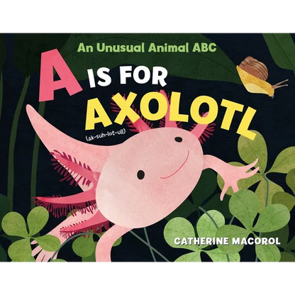 A is for Axolotl: An Unusual Animal ABC