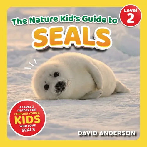 The Nature Kid's Guide to Seals: A Level 2 Reader for Curious Young Kids Who Love Seals!