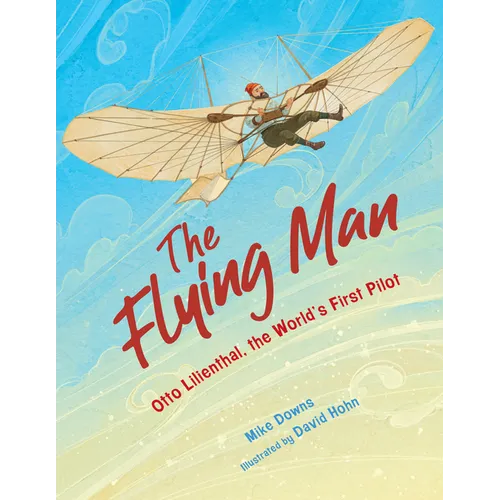 The Flying Man: Otto Lilienthal, the World's First Pilot