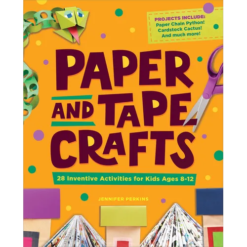 Paper and Tape Crafts: 28 Inventive Activities for Kids Ages 8-12
