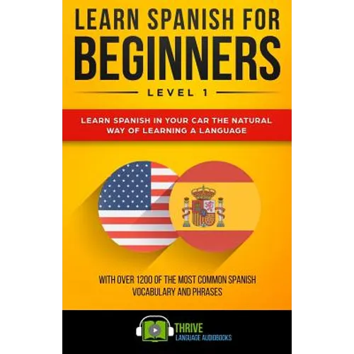 Learn Spanish for Beginners Level 1: Learn Spanish in Your Car the Natural Way of Learning a Language. with Over 1200 of the Most Common Spanish Vocab