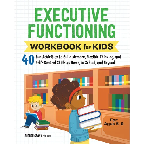 Executive Functioning Workbook for Kids: 40 Fun Activities to Build Memory, Flexible Thinking, and Self-Control Skills at Home, in School, and Beyond