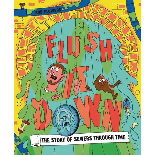 Flush It Down: The Story of Sewers Through Time