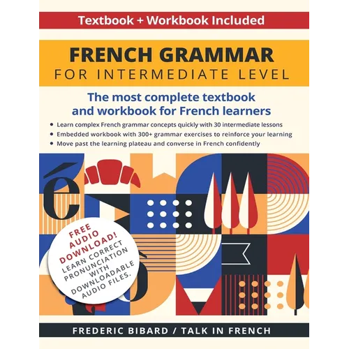 French Grammar for Intermediate Level: The most complete textbook and workbook for French learners
