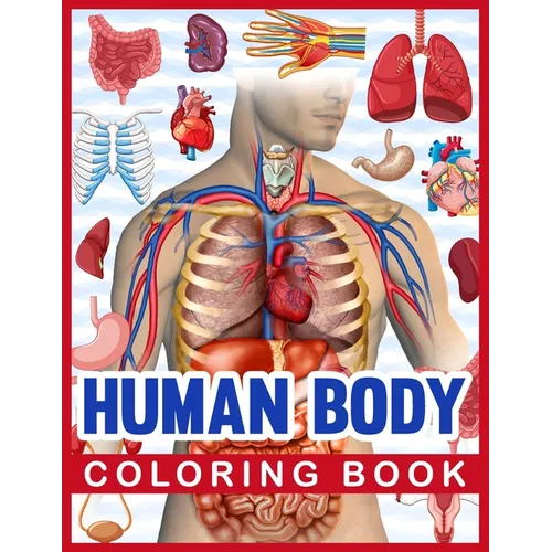 Human Body Coloring Book: Human Body Human Anatomy Coloring Book For Kids. Human Body Anatomy Coloring Book For Medical, High School Students. Great G