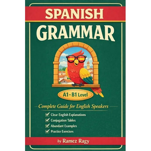 Spanish Grammar Complete Guide for English Speakers: Master Spanish Grammar Beginner to Intermediate (A1-B1)