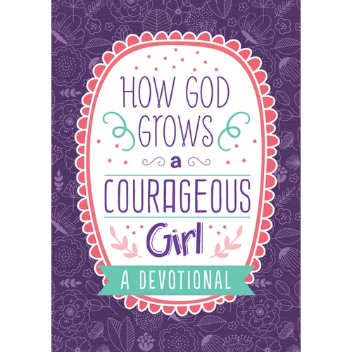 How God Grows a Courageous Girl: A Devotional