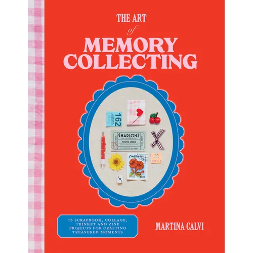 The Art of Memory Collecting: 15 Scrapbook, Collage, Trinket and Zine Projects for Crafting Treasured Moments