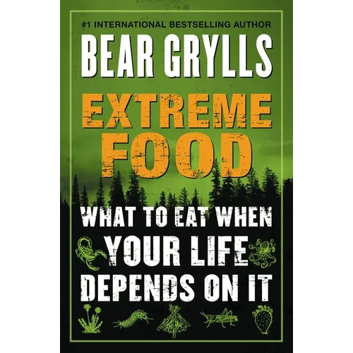 Extreme Food: What to Eat When Your Life Depends on It