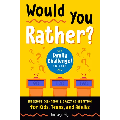 Would You Rather? Family Challenge! Edition: Hilarious Scenarios & Crazy Competition for Kids, Teens, and Adults