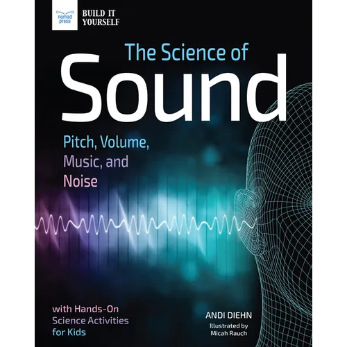 The Science of Sound: Pitch, Volume, Music, and Noise with Hands-On Science Activities for Kids
