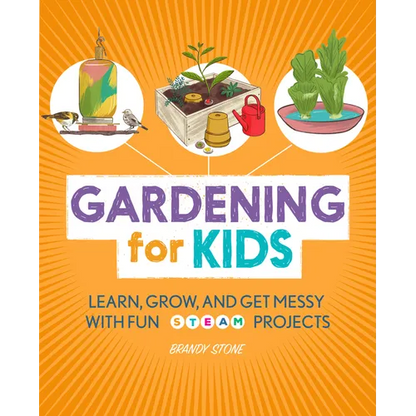 Gardening for Kids: Learn, Grow, and Get Messy with Fun Steam Projects - Paperback