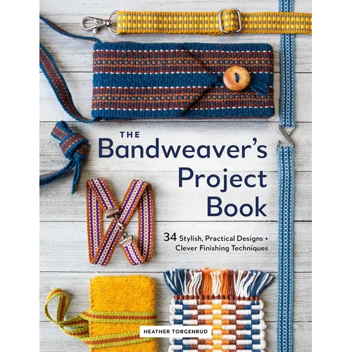 The Bandweaver's Project Book: 34 Stylish, Practical Designs + Clever Finishing Techniques