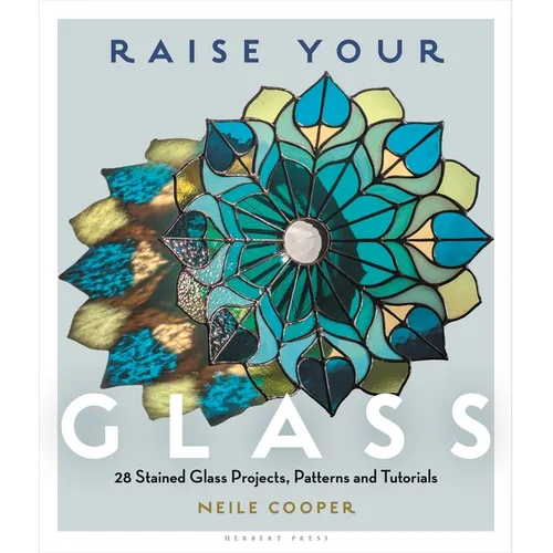 Raise Your Glass: 28 Stained Glass Projects, Patterns and Tutorials