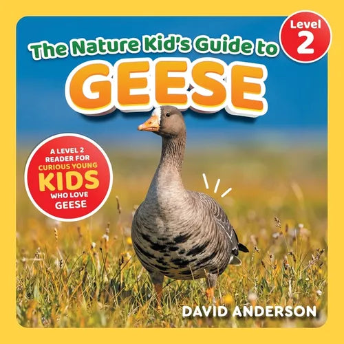 The Nature Kid's Guide to Geese: A Level 2 Reader for Curious Young Kids Who Love Geese!