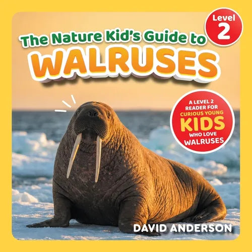 The Nature Kid's Guide to Walruses: A Level 2 Reader for Curious Young Kids Who Love Walruses!