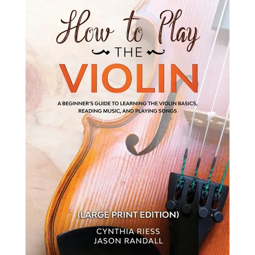 How to Play the Violin (Large Print Edition): A Beginner's Guide to Learning the Basics, Reading Music, and Playing Songs with Audio Recordings