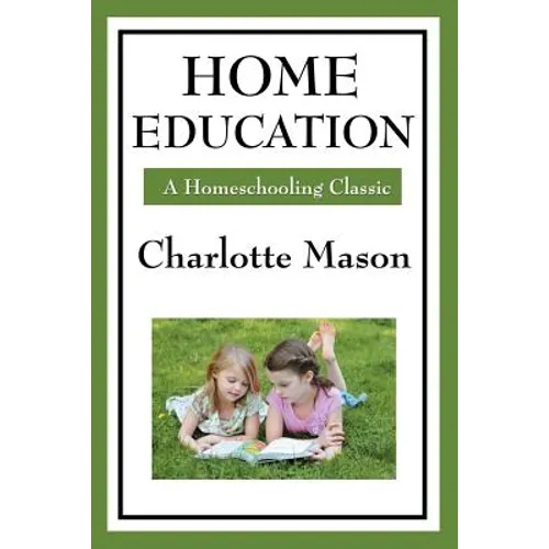 Home Education: Volume I of Charlotte Mason's Homeschooling Series