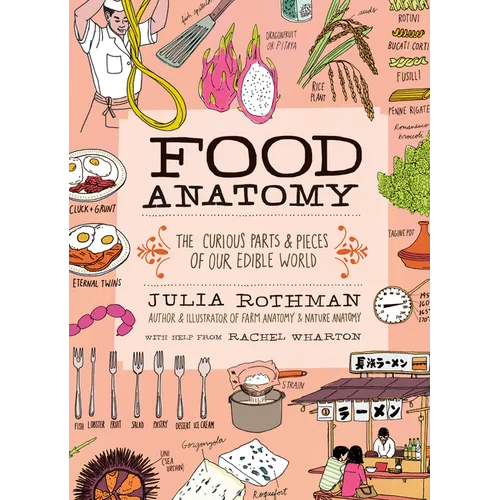 Food Anatomy: The Curious Parts & Pieces of Our Edible World