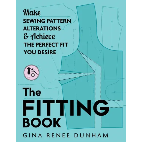 The Fitting Book: Make Sewing Pattern Alterations and Achieve the Perfect Fit You Desire