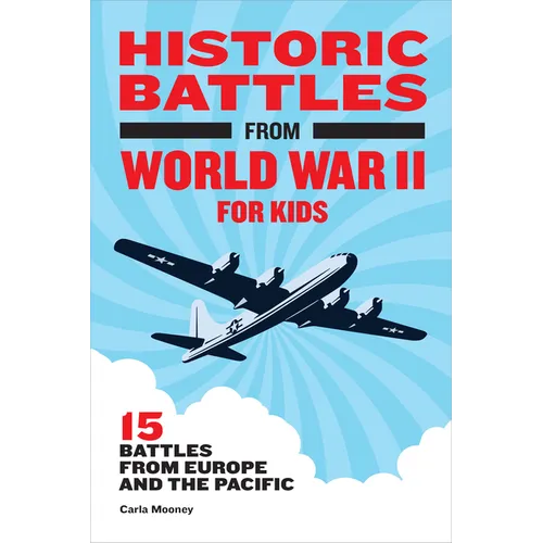 Historic Battles from World War II for Kids: 15 Battles from Europe and the Pacific