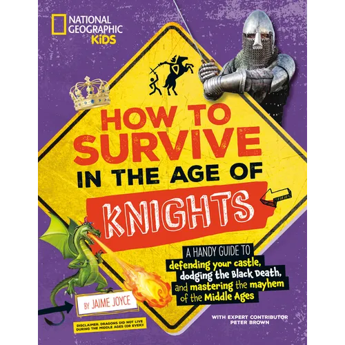 How to Survive in the Age of Knights: A Handy Guide to Defending Your Castle, Dodging the Black Death, and Mastering the Mayhem of the Middle Ages!