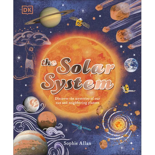 The Solar System: Discover the Mysteries of Our Sun and Neighboring Planets