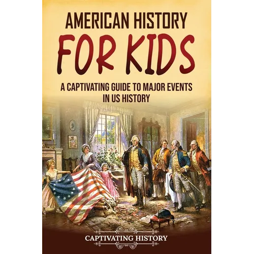 American History for Kids: A Captivating Guide to Major Events in US History